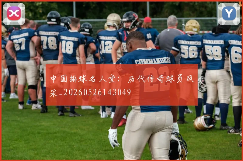 中国排球名人堂:历代传奇球员风采_20260526143049
