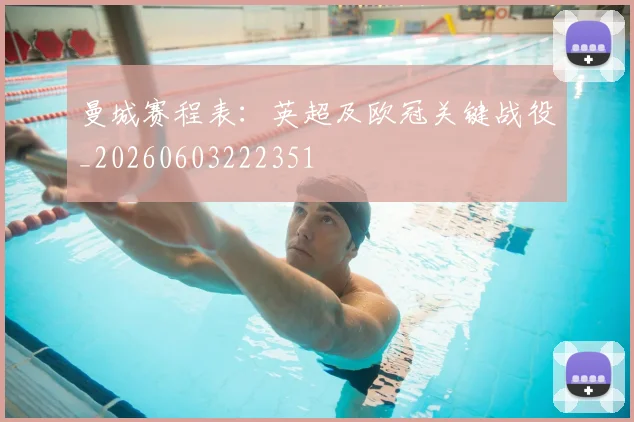 曼城赛程表：英超及欧冠关键战役_20260603222351