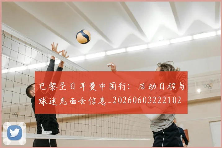 巴黎圣日耳曼中国行:活动日程与球迷见面会信息_20260603222102