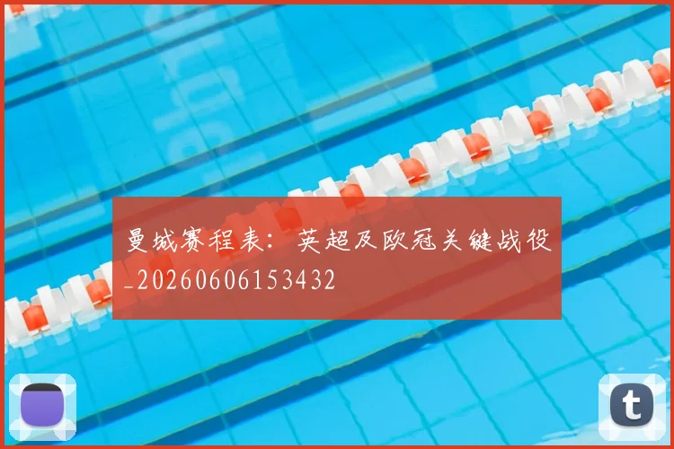 曼城赛程表：英超及欧冠关键战役_20260606153432